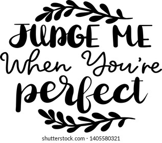 Judge me when you are perfect decoration for T-shirt