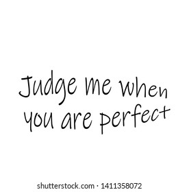 Judge me when you are perfect text, Funny quote typography for print or use as poster, card, flyer or T shirt