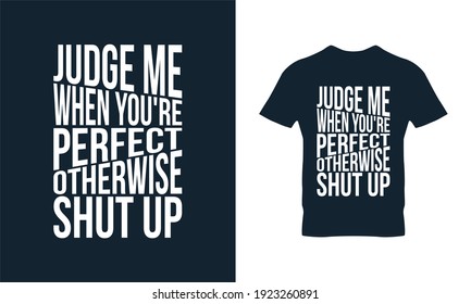 Judge me when you are perfect otherwise shut up typography t-shirt design. Suitable for clothing printing business. Stylish t-shirt and apparel design. Ready to print vector. 