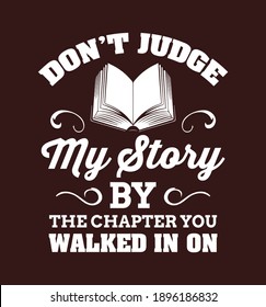 Don’t judge my story by the chapter you walked in on. Inspirational motivational quote for t-shirt, poster, photo frame design. Print ready vector.