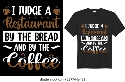 I judge a restaurant by the bread and by the coffee t shirt design. Coffee lover t-shirt design.Happiness is a cup of coffee Tshirt design apparel typography latest trendy design.

