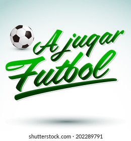 A jugar Futbol - Lets play soccer spanish text - vector lettering