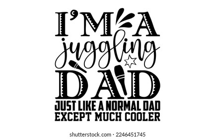 I’m A Juggling Dad Just Like A Normal Dad Except Much Cooler - Juggling T-shirt Design, svg for Cutting Machine, Silhouette Cameo,  Illustration for prints on bags, posters, and cards.