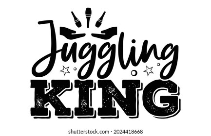 Juggling king- Juggling t shirts design, Hand drawn lettering phrase, Calligraphy t shirt design, Isolated on white background, svg Files for Cutting Cricut, Silhouette, EPS 10