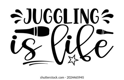 Juggling is life- Juggling t shirts design, Hand drawn lettering phrase, Calligraphy t shirt design, Isolated on white background, svg Files for Cutting Cricut, Silhouette, EPS 10