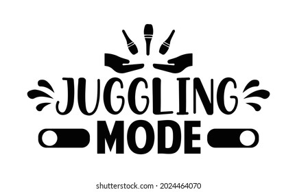 Juggling mode- Juggling t shirts design, Hand drawn lettering phrase, Calligraphy t shirt design, Isolated on white background, svg Files for Cutting Cricut, Silhouette, EPS 10