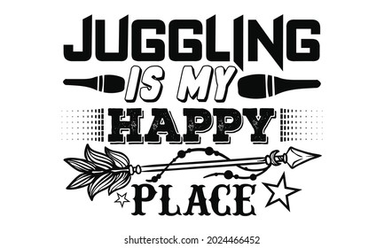 Juggling is my happy place- Juggling t shirts design, Hand drawn lettering phrase, Calligraphy t shirt design, Isolated on white background, svg Files for Cutting Cricut, Silhouette, EPS 10