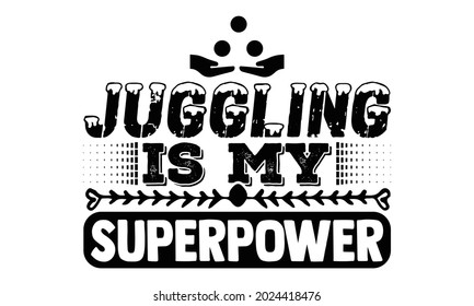 Juggling is my superpower- Juggling t shirts design, Hand drawn lettering phrase, Calligraphy t shirt design, Isolated on white background, svg Files for Cutting Cricut, Silhouette, EPS 10