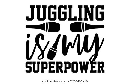 Juggling Is My Superpower - Juggling T-shirt Design, svg for Cutting Machine, Silhouette Cameo, Illustration for prints on bags, posters, and cards.