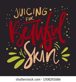 Juicing for beautiful skin. Hand lettering quote for your design