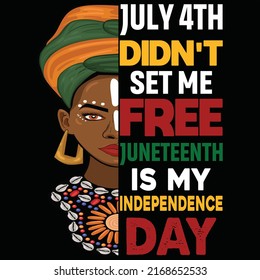 July 4th didn't set me free Juneteenth is my Independence day, Happy Juneteenth Independence Day shirt print template typography design for vector file.	