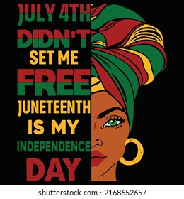 July 4th didn't set me free Juneteenth is my Independence day, Happy Juneteenth Independence Day shirt print template typography design for vector file.	