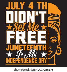 july 4th didn’t set me free juneteenth is my independence day t shirt design, vector file.