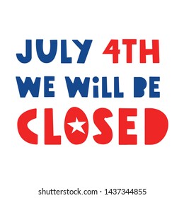 July 4th we will be closed sign. Poster vector illustration on white background.