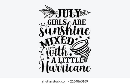 July girls are sunshine mixed with a little hurricane - Birthday Month t shirt design, Hand drawn lettering phrase, Calligraphy graphic design, SVG Files for Cutting Cricut and Silhouette svg