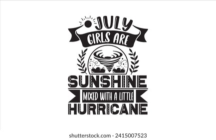 July girls are sunshine mixed with a little hurricane - Birthday Month T-Shirt Design, Vector illustration with hand drawn lettering, Silhouette Cameo, Cricut, Modern calligraphy, Mugs, Notebooks, whi
