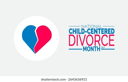 July is National Child-Centered Divorce Month.  Supporting Children Through Divorce, Helping Kids Thrive During Divorce, Child Wellbeing ,July Campaign,Family Focused Awareness