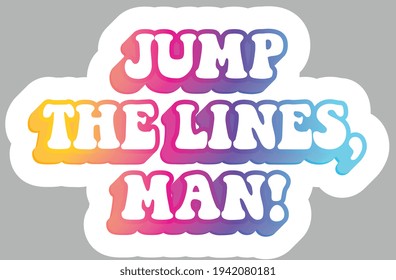 Jump The Lines, Man! Hippie slang. Isolated Quote Calligraphy. Sticker for stationery. Ready for printing. Trendy graphic design element. Retro font calligraphy in 60s funky style. Vector EPS 10. 