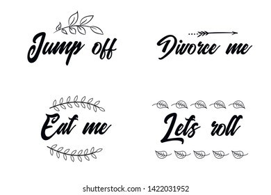 Jump off, Divorce me, Eat me, Lets roll. Calligraphy sayings for print. Vector Quotes