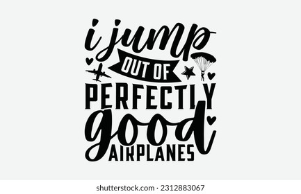 I Jump Out Of Perfectly Good Airplanes - Skydiving T-shirt Design, Handmade Calligraphy Vector Illustration, And Greeting Card Template With Typography Text.
