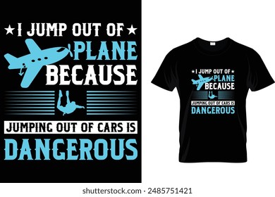 I jump out of plane because jumping out of cars is dangerous - Skydiving T-Shirt