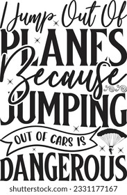 I Jump Out Of Planes Because Jumping Out Of Cars Is Dangerous -  Lettering design for greeting banners, Mouse Pads, Prints, Cards and Posters, Mugs, Notebooks, Floor Pillows and T-shirt prints design.