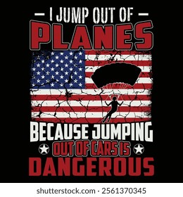 I Jump Out Of Planes Because Jumping Out Of Cars Is Dangerous veteran day t-shirt design