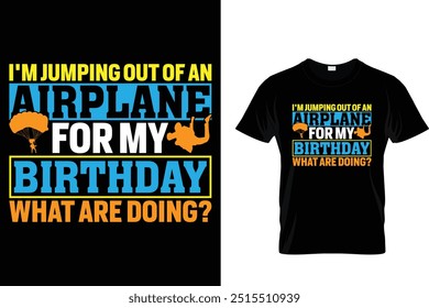 I'm jumping out of an airplane for my birthday what are doing? - Skydiving T Shirt 