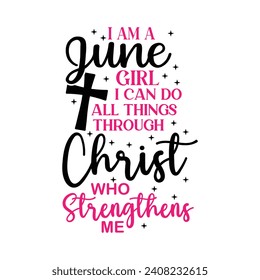 I am a june girl i can do  all things through christ who gives me strength t-shirt design. svg