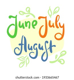 June July August  - inspire motivational quote. Hand drawn beautiful lettering. Print for inspirational poster, calendar, t-shirt, bag, cups, card, flyer, sticker, badge. Cute original vector sign