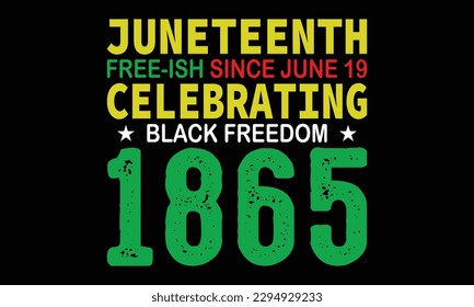 Juneteenth 19th June 1865 Typography T-Shirt Design Vector, African American Shirt, American, Free-ish Since 1865, Juneteenth Shirt, Black History, Black Power, Celebrate Juneteenth T-Shirt Design svg