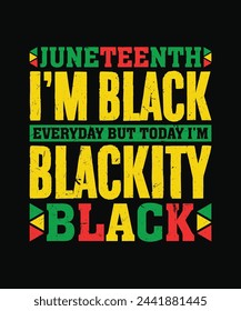 juneteenth i'm black everyday but today i'm blackity black t shirt design