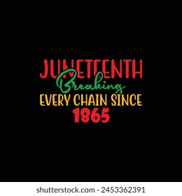 Juneteenth breaking every chain since 1865, t shirt design, Juneteenth t shirt design, freedom, history, typographic t shirt, celebrate, 1865, concept, king, vector, design, holiday shirt