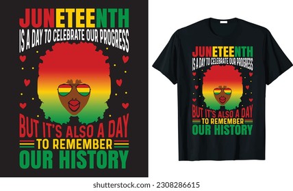 JUNETEENTH IS A DAY TO CELEBRATE OUR PROGRESS BUT IT'S ALSO A DAY TO REMEMBER OUR HISTORY - Celebrate Juneteenth vector T-shirt Design. Black Concept of African American, Black lives Matter.