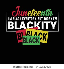 Juneteenth Freedom Day, I'm Black Everyday But Today I'm Blackity.