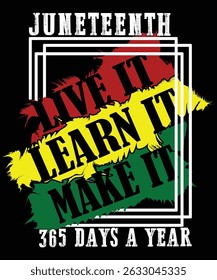 Juneteenth live it Learn It Make It 365 Days A Year Juneteenth Freedom Day Happy Juneteenth Day shirt print template typography design for art	