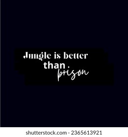 jungle is better than prison, tee graphic