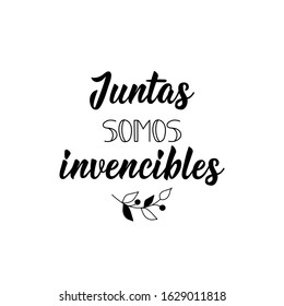 Juntas somos invencibles. Lettering. Translation from Spanish - Together we are invincible. Element for flyers, banner and posters. Modern calligraphy