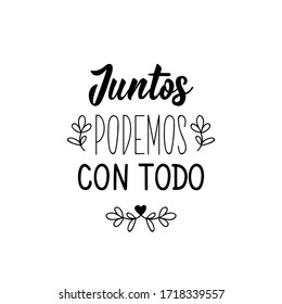 Juntos podemos con todo. Lettering. Translation from Spanish - Together we can with everything. Element for flyers, banner and posters. Modern calligraphy