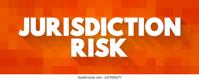 Jurisdiction Risk is any additional risk that arises from borrowing and lending or doing business in a foreign country, text concept background
