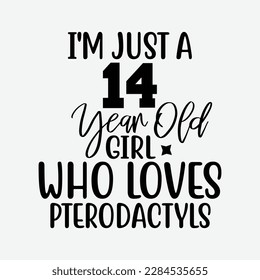 I'm Just A 14 Year Old Girl Who Loves Pterodactyls Funny