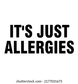 
It's Just Allergiesis a vector design for printing on various surfaces like t shirt, mug etc. 
