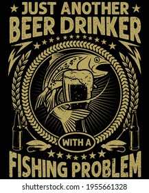 Just another beer drinker with a fishing problem t-shirt design for beer fishing lovers