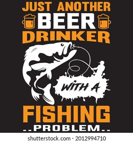 Just Another Beer Drinker with a Fishing Problem t shirt design, vector file.