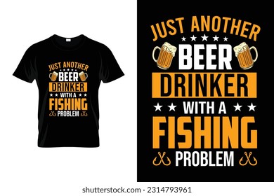 Just another beer drinker with a fishing problem Funny Fishing T shirt Design for Fishing Lovers