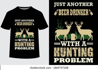 Just another beer drinker with a hunting problem quote vector design template. Good for hunting t-shirt, poster, label, emblem print. With Hunting and mountain, lake vector.