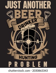 just another beer drinker with a hunting problem beer t  shirt design for beer and hunting lovers