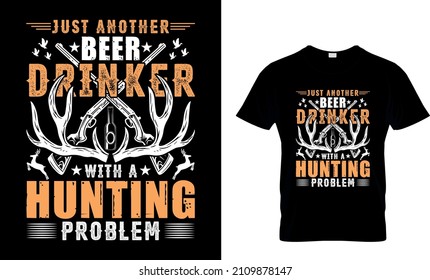just another beer drinker with a hunting problem - T-Shirt Design, Hunting Vector and typography T-Shirt.