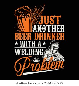 Just Another Beer Drinker With A Welding Problem Welder T-Shirt Design