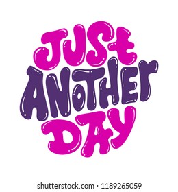 Just Another Day. Hand lettered isolated quote print. Vector illustration 